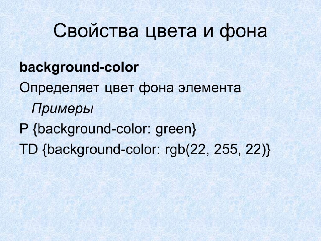 Свойства цвета и фона background-color Определяет цвет фона элемента Примеры P {background-color: green} TD